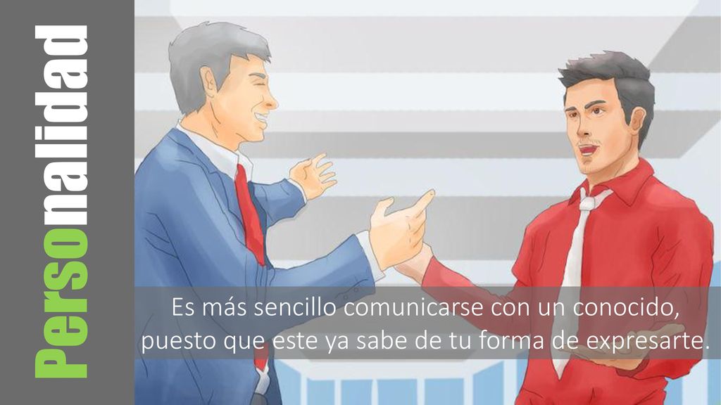 Personalidad Es más sencillo comunicarse con un conocido, puesto que este ya sabe de tu forma de expresarte.