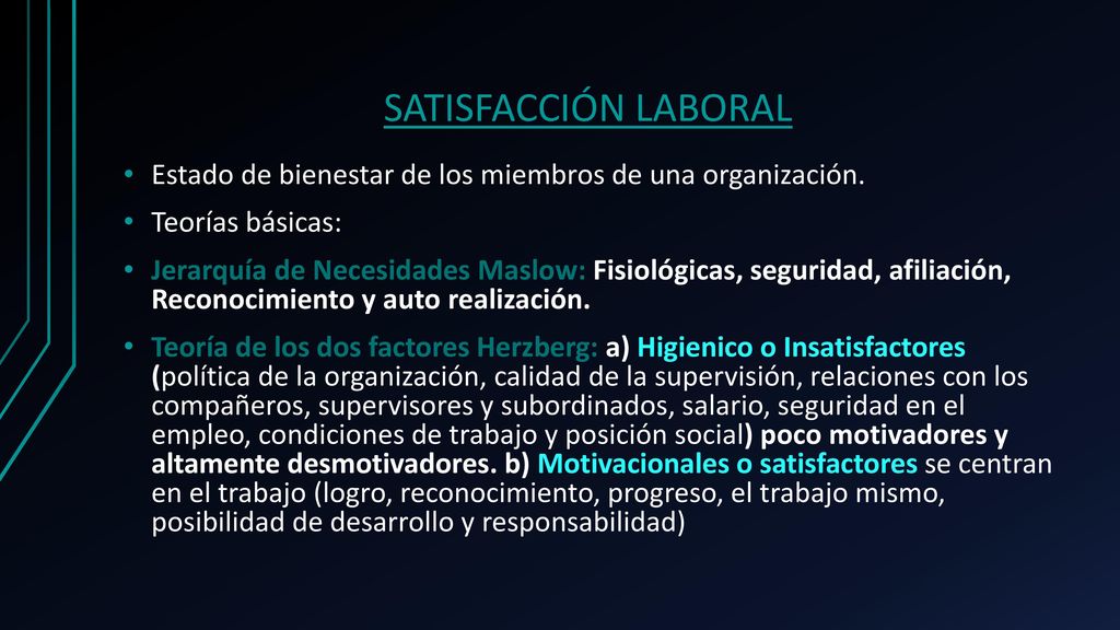 SATISFACCIÓN LABORAL Estado de bienestar de los miembros de una organización. Teorías básicas: