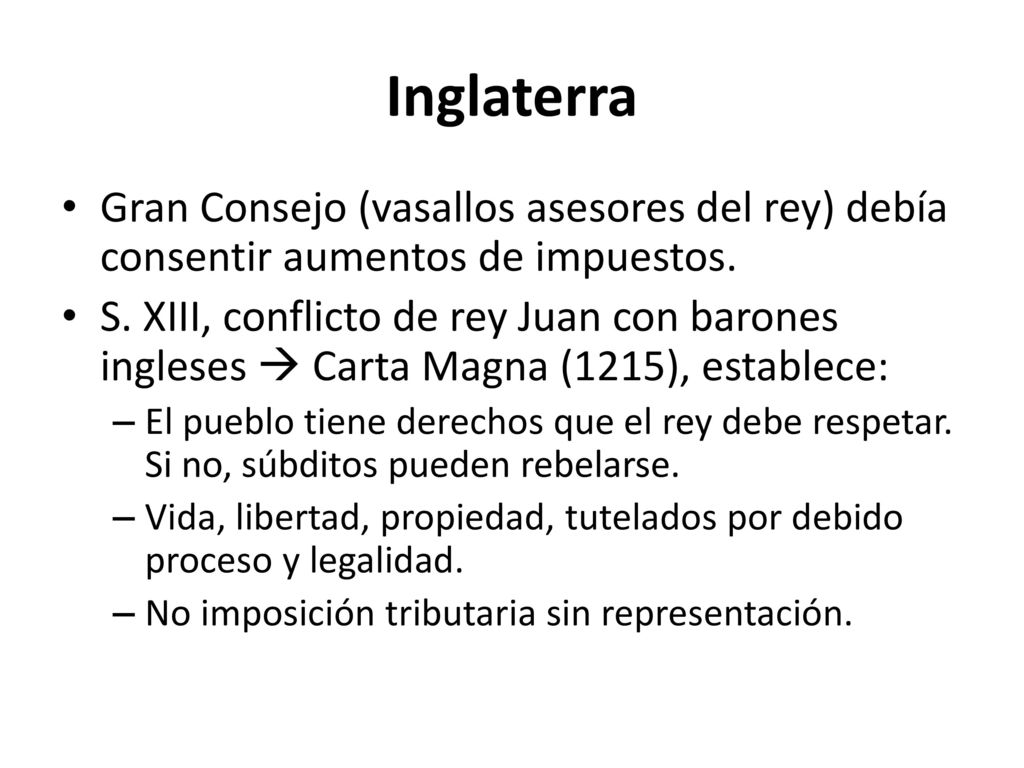 Inglaterra Gran Consejo (vasallos asesores del rey) debía consentir aumentos de impuestos.