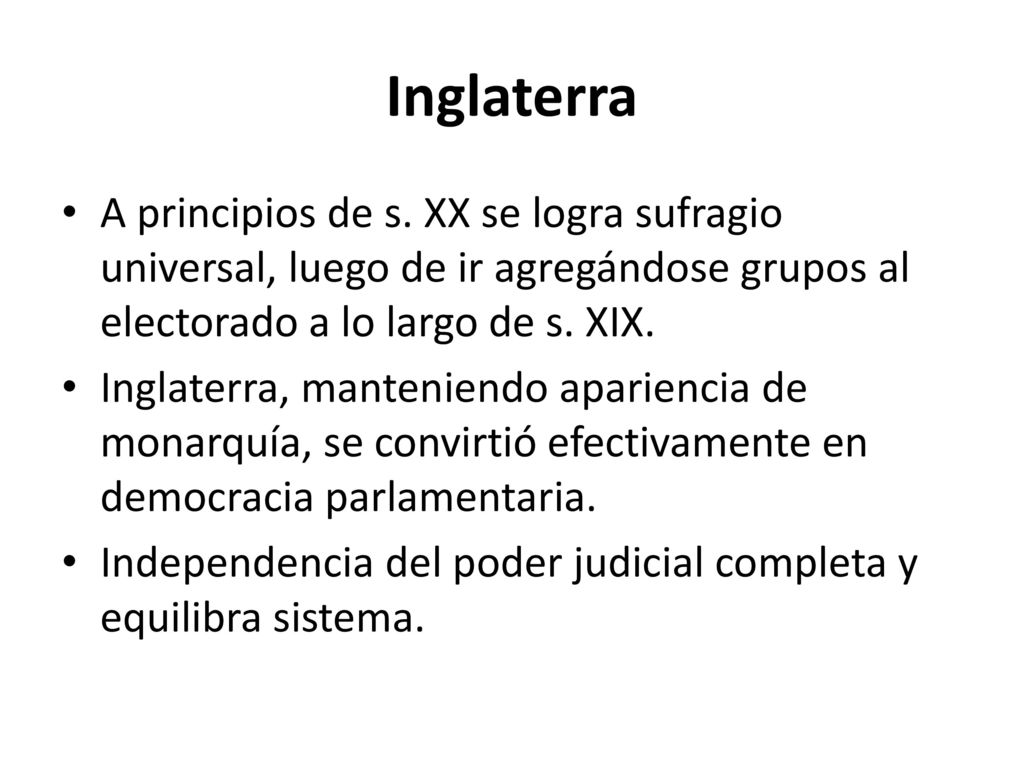 Inglaterra A principios de s. XX se logra sufragio universal, luego de ir agregándose grupos al electorado a lo largo de s. XIX.