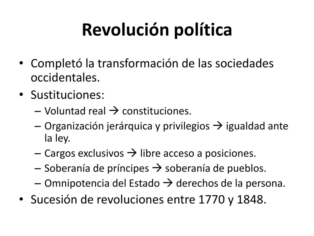 Revolución política Completó la transformación de las sociedades occidentales. Sustituciones: Voluntad real  constituciones.