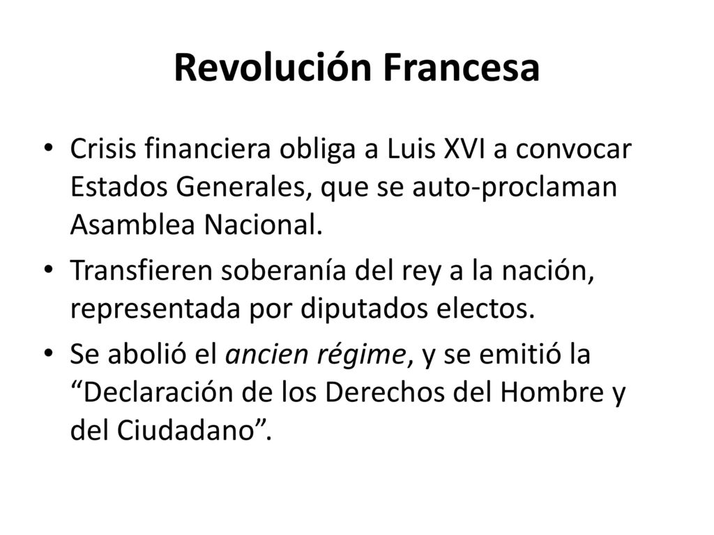 Revolución Francesa Crisis financiera obliga a Luis XVI a convocar Estados Generales, que se auto-proclaman Asamblea Nacional.