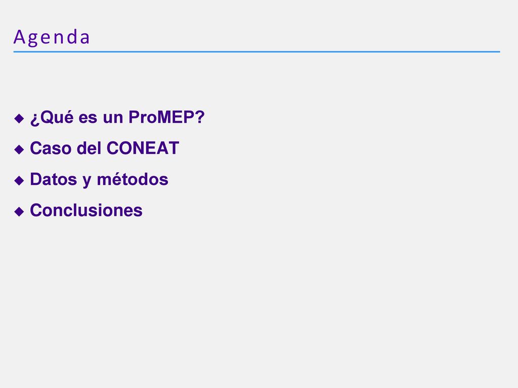 Agenda ¿Qué es un ProMEP Caso del CONEAT Datos y métodos Conclusiones