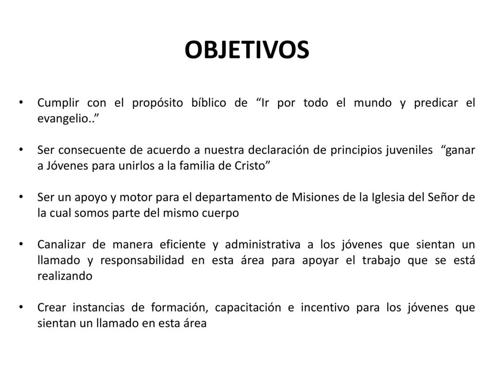 OBJETIVOS Cumplir con el propósito bíblico de Ir por todo el mundo y predicar el evangelio..