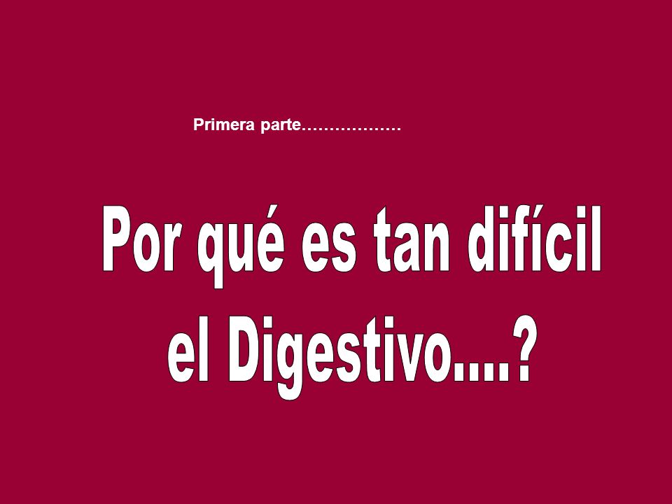 Primera parte……………… Por qué es tan difícil el Digestivo....