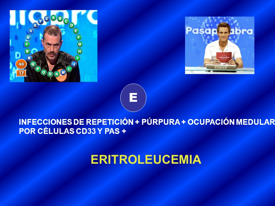 E INFECCIONES DE REPETICIÓN + PÚRPURA + OCUPACIÓN MEDULAR POR CÉLULAS CD33 Y PAS + ERITROLEUCEMIA