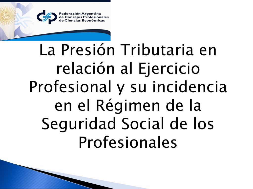 La Presión Tributaria en relación al Ejercicio Profesional y su incidencia en el Régimen de la Seguridad Social de los Profesionales