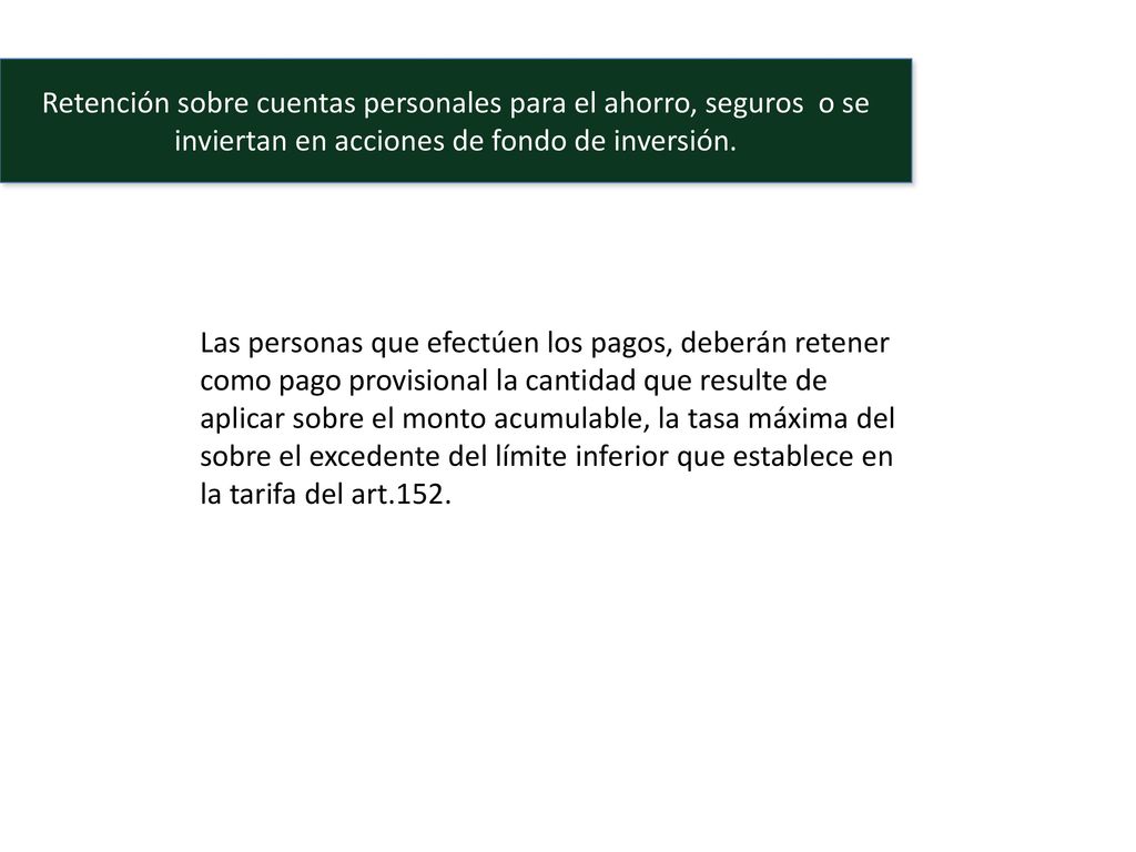 Retención sobre cuentas personales para el ahorro, seguros o se inviertan en acciones de fondo de inversión.