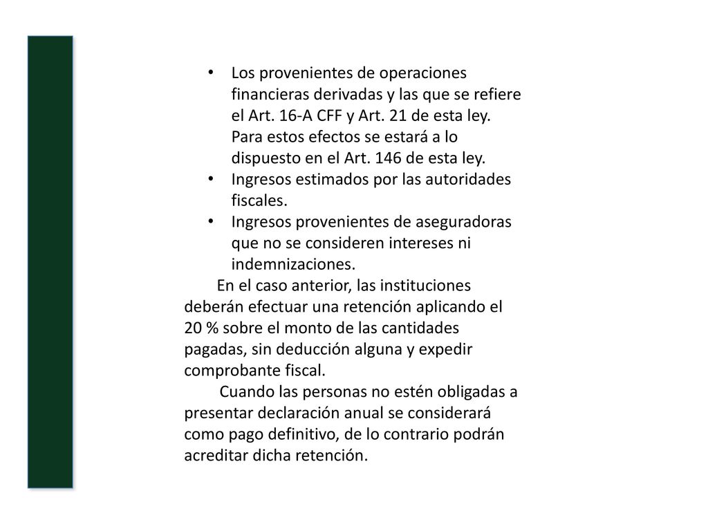 Los provenientes de operaciones financieras derivadas y las que se refiere el Art. 16-A CFF y Art. 21 de esta ley. Para estos efectos se estará a lo dispuesto en el Art. 146 de esta ley.