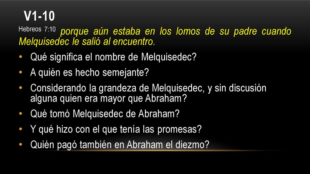V1-10 Hebreos 7:10 porque aún estaba en los lomos de su padre cuando Melquisedec le salió al encuentro.