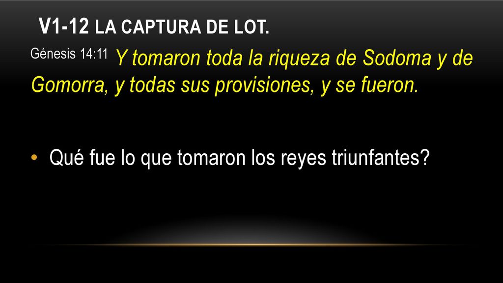 V1-12 La captura de Lot. Génesis 14:11 Y tomaron toda la riqueza de Sodoma y de Gomorra, y todas sus provisiones, y se fueron.