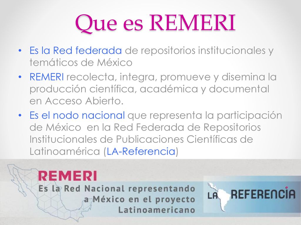 Que es REMERI Es la Red federada de repositorios institucionales y temáticos de México.