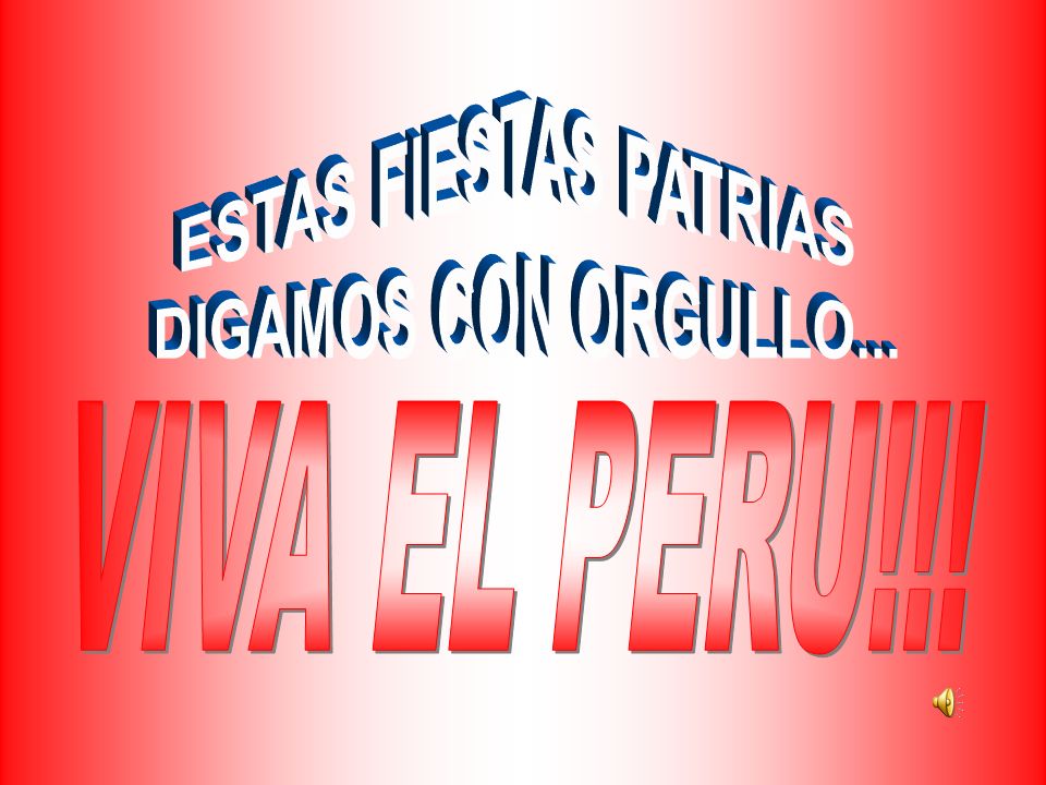 ESTAS FIESTAS PATRIAS DIGAMOS CON ORGULLO... VIVA EL PERU!!!
