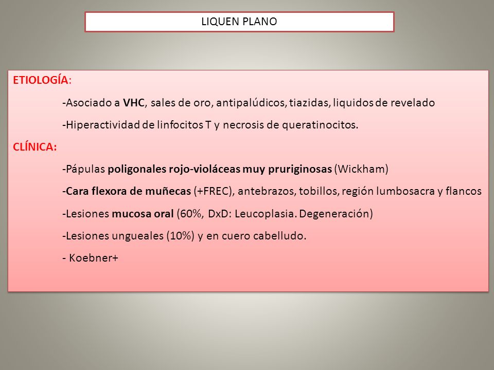LIQUEN PLANO ETIOLOGÍA: -Asociado a VHC, sales de oro, antipalúdicos, tiazidas, liquidos de revelado.