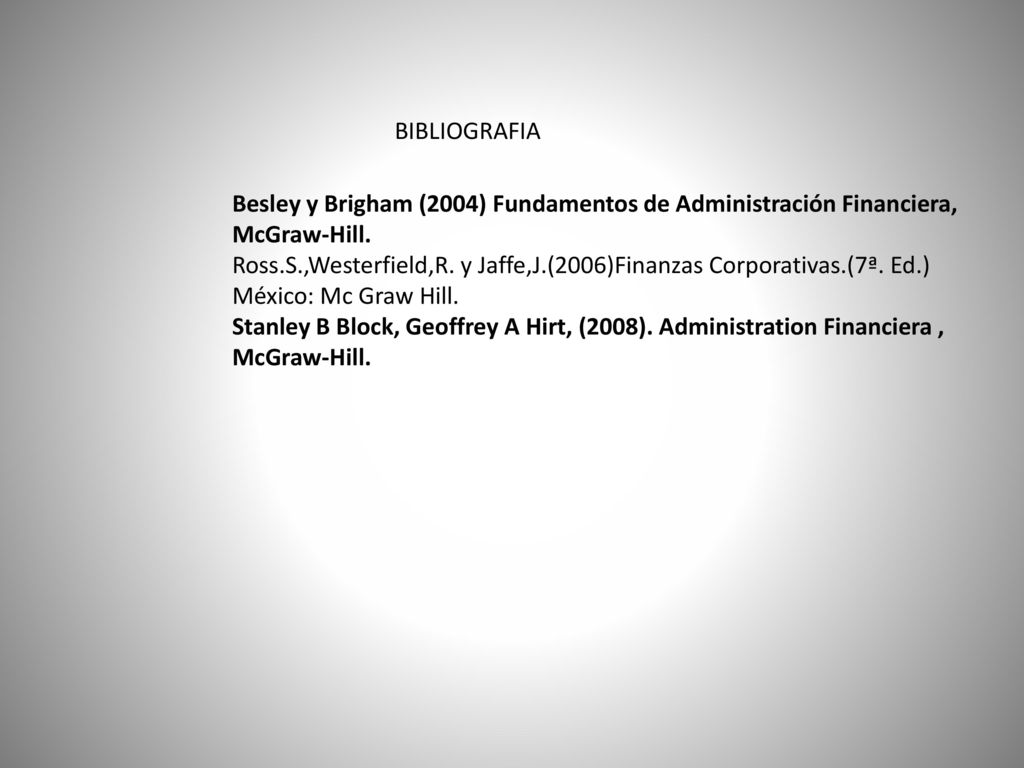 BIBLIOGRAFIA Besley y Brigham (2004) Fundamentos de Administración Financiera, McGraw-Hill.