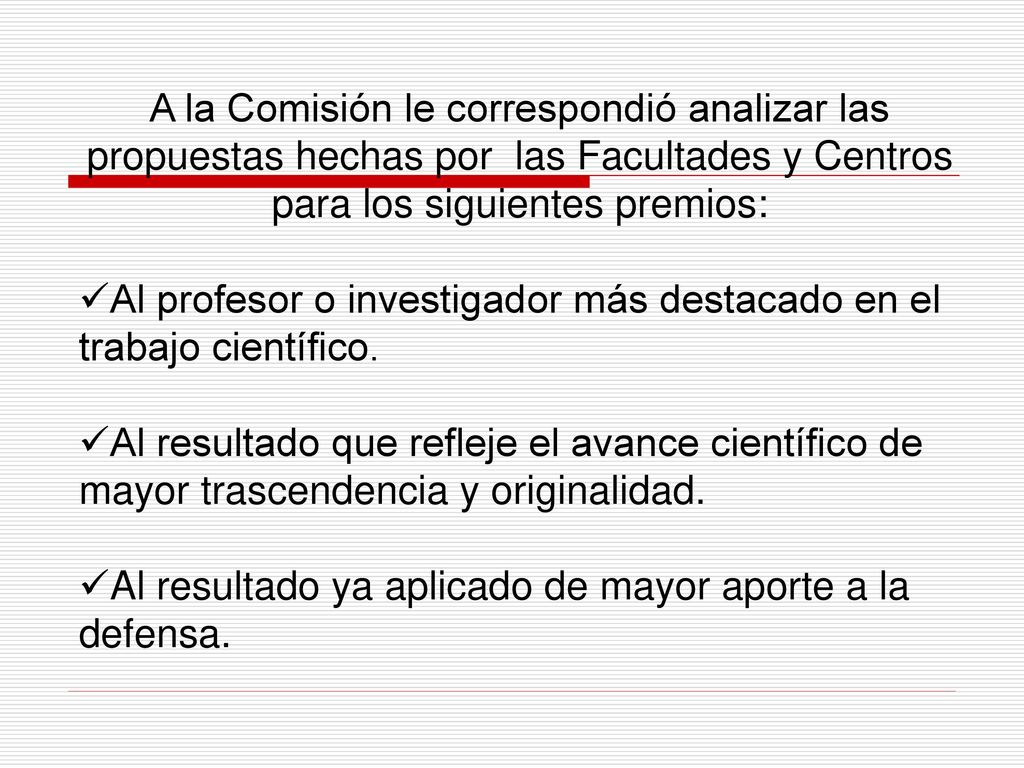 A la Comisión le correspondió analizar las propuestas hechas por las Facultades y Centros para los siguientes premios: