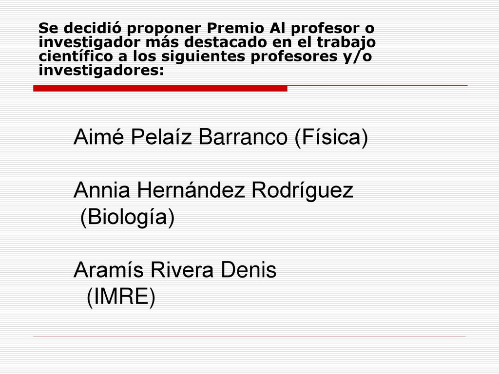 Se decidió proponer Premio Al profesor o investigador más destacado en el trabajo científico a los siguientes profesores y/o investigadores:
