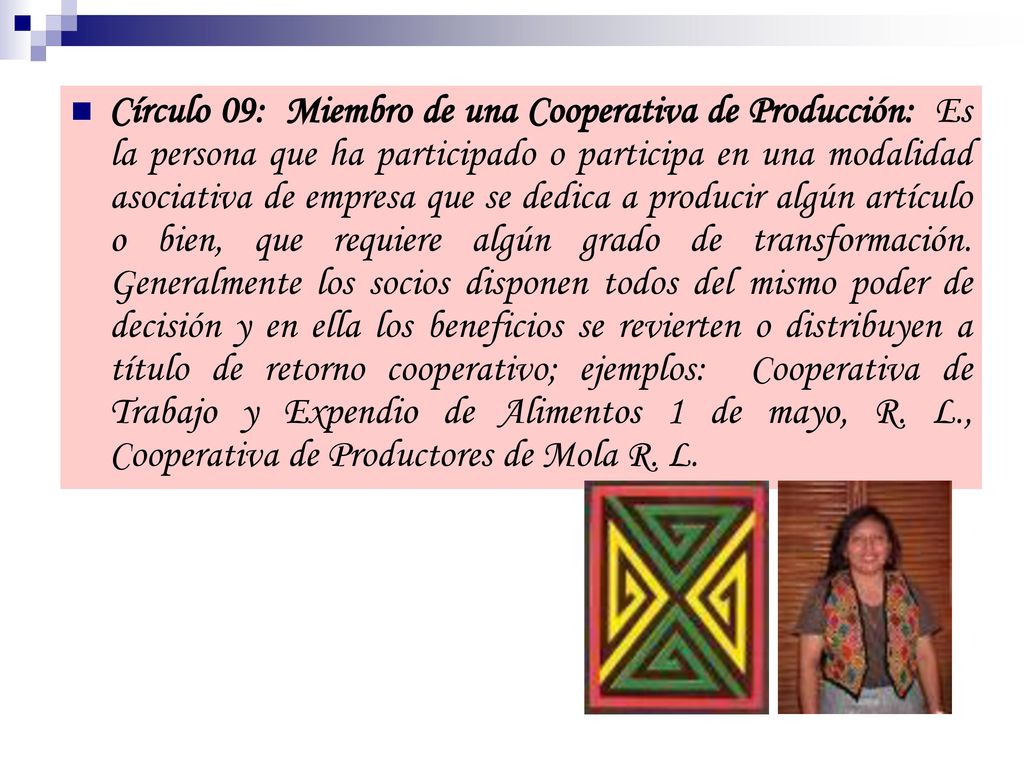 Círculo 09: Miembro de una Cooperativa de Producción: Es la persona que ha participado o participa en una modalidad asociativa de empresa que se dedica a producir algún artículo o bien, que requiere algún grado de transformación.