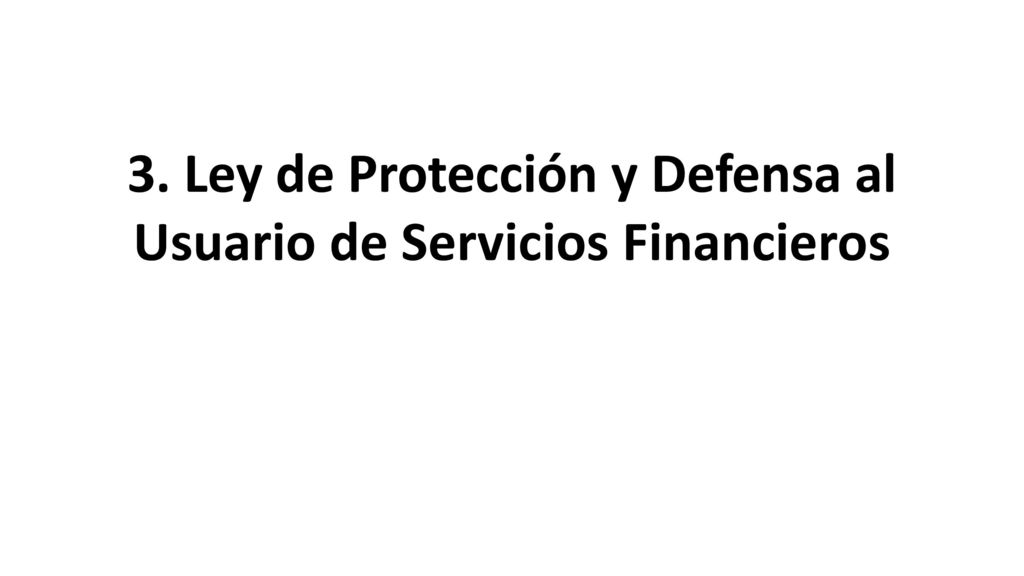 3. Ley de Protección y Defensa al Usuario de Servicios Financieros