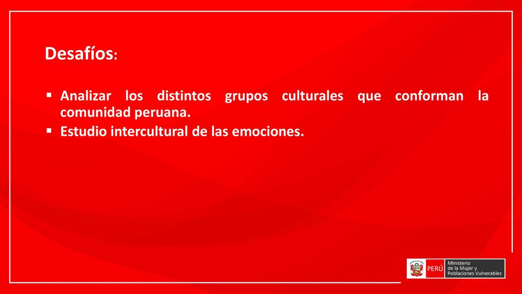 Desafíos: Analizar los distintos grupos culturales que conforman la comunidad peruana. Estudio intercultural de las emociones.