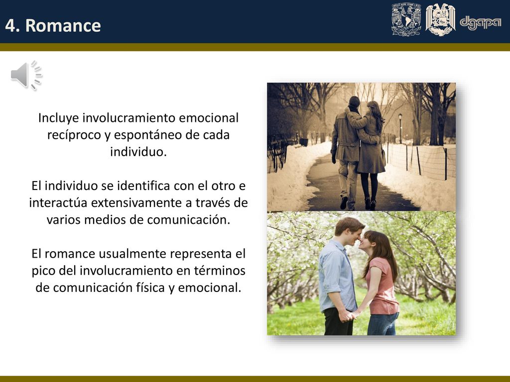 4. Romance Incluye involucramiento emocional recíproco y espontáneo de cada individuo.