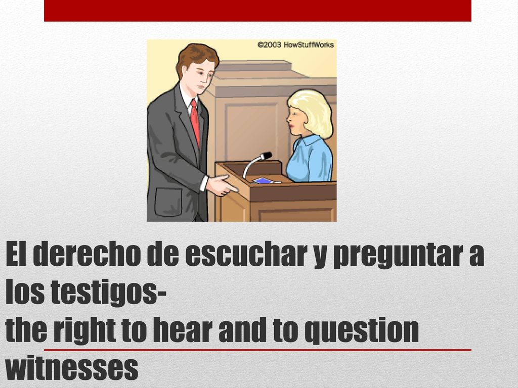 El derecho de escuchar y preguntar a los testigos- the right to hear and to question witnesses