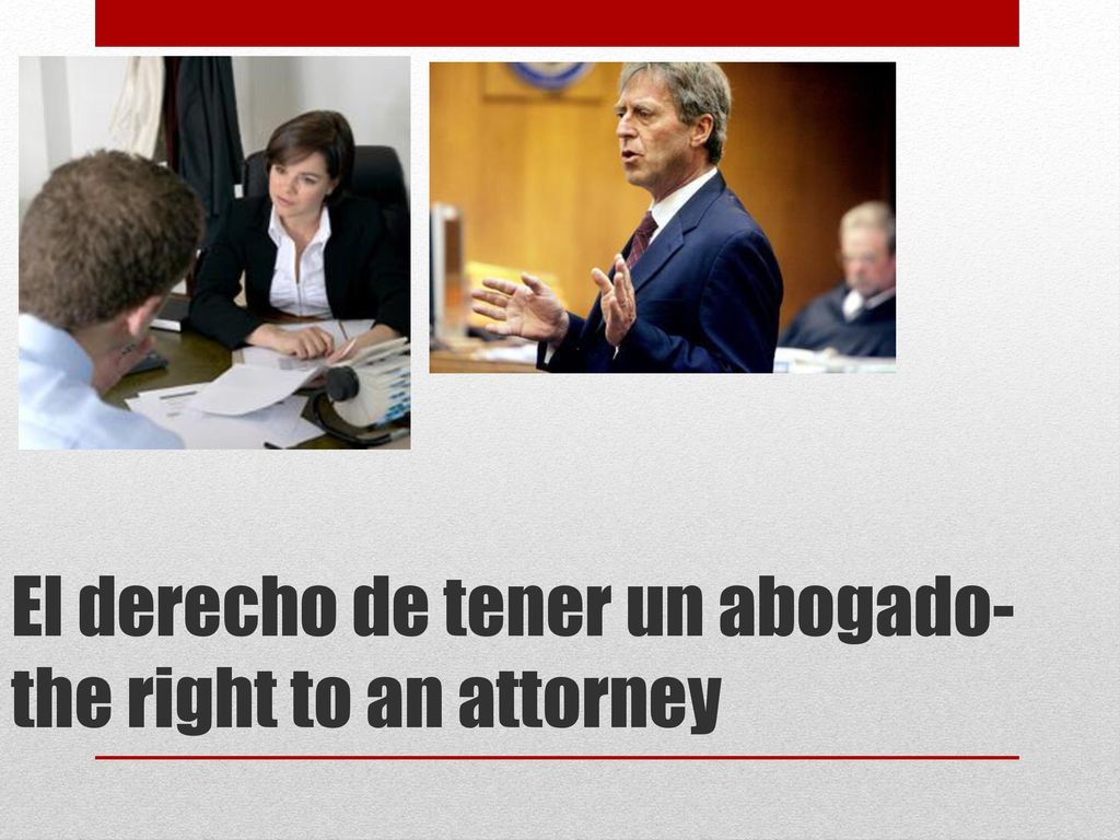 El derecho de tener un abogado- the right to an attorney