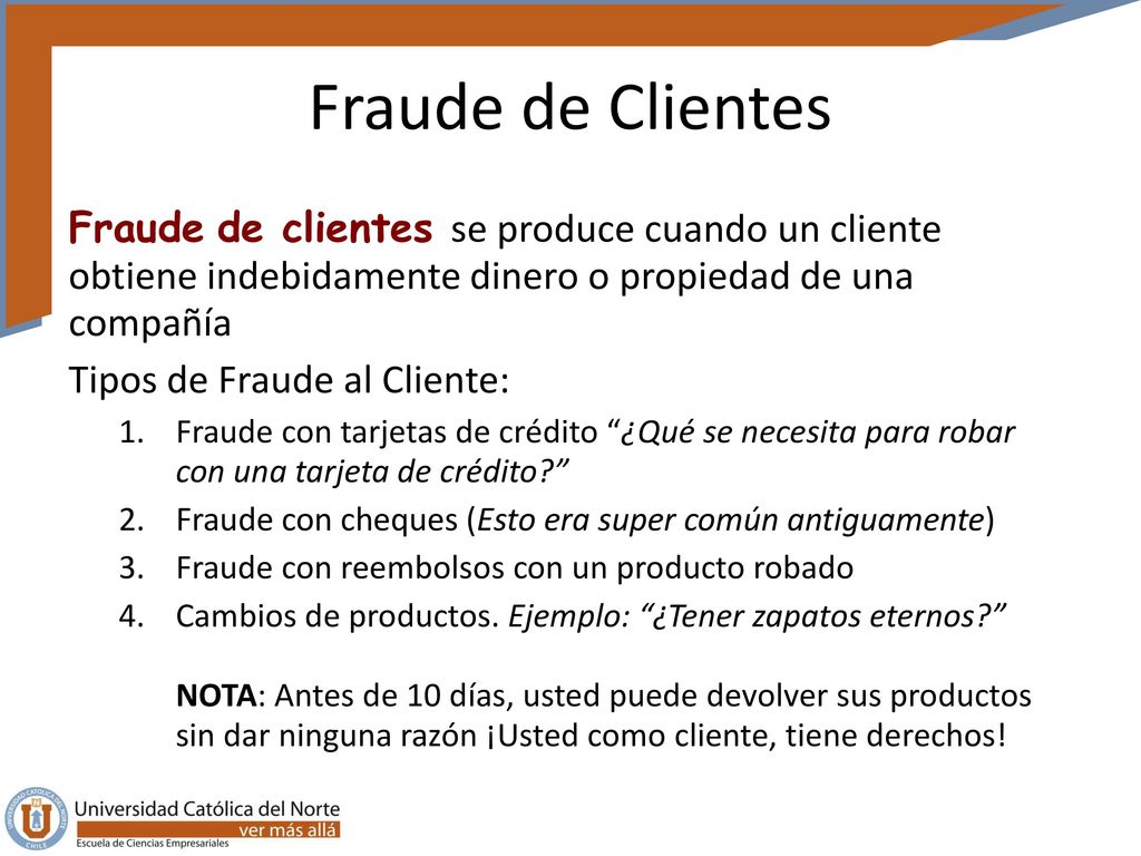 Fraude de Clientes Fraude de clientes se produce cuando un cliente obtiene indebidamente dinero o propiedad de una compañía.