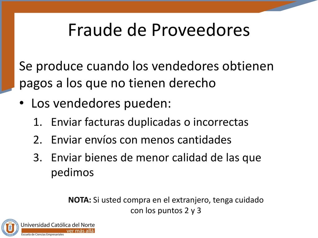 Fraude de Proveedores Se produce cuando los vendedores obtienen pagos a los que no tienen derecho. Los vendedores pueden: