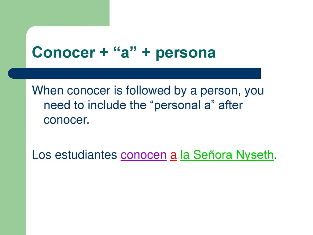 Conocer + a + persona When conocer is followed by a person, you need to include the personal a after conocer.
