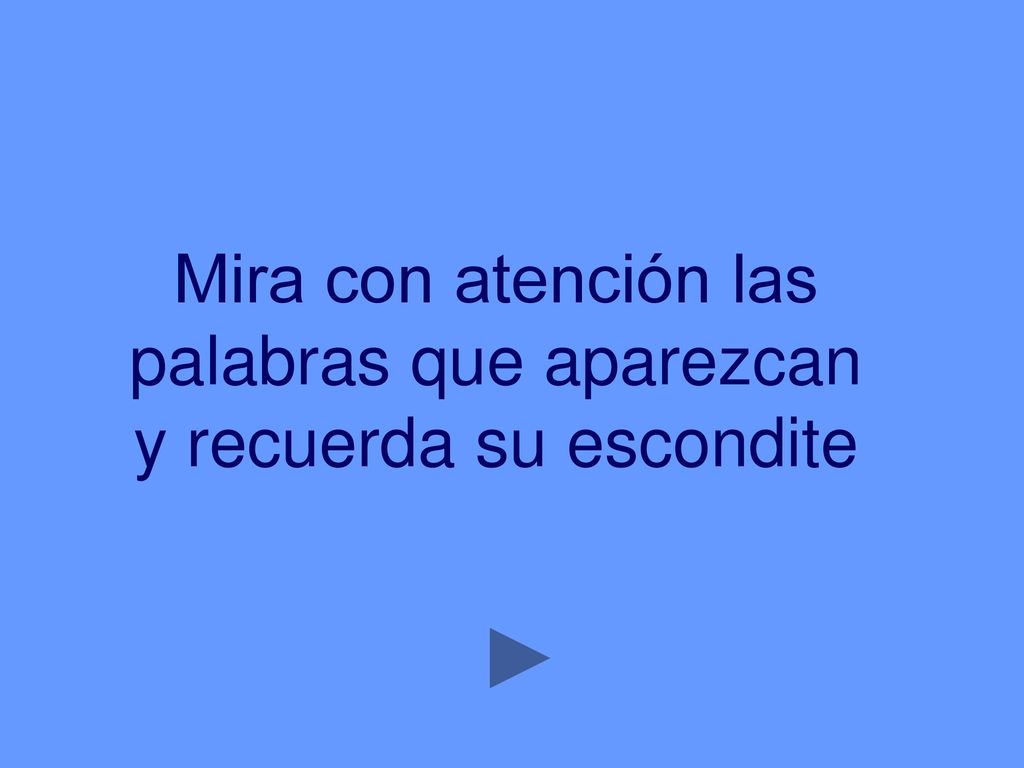 Mira con atención las palabras que aparezcan y recuerda su escondite