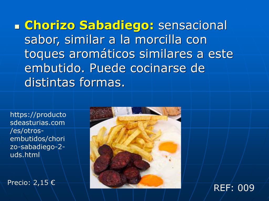 Chorizo Sabadiego: sensacional sabor, similar a la morcilla con toques aromáticos similares a este embutido. Puede cocinarse de distintas formas.