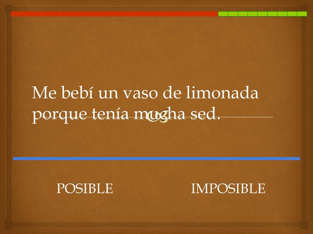Me bebí un vaso de limonada porque tenía mucha sed.