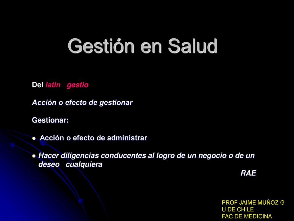 Gestión en Salud Del latín gestio Acción o efecto de gestionar