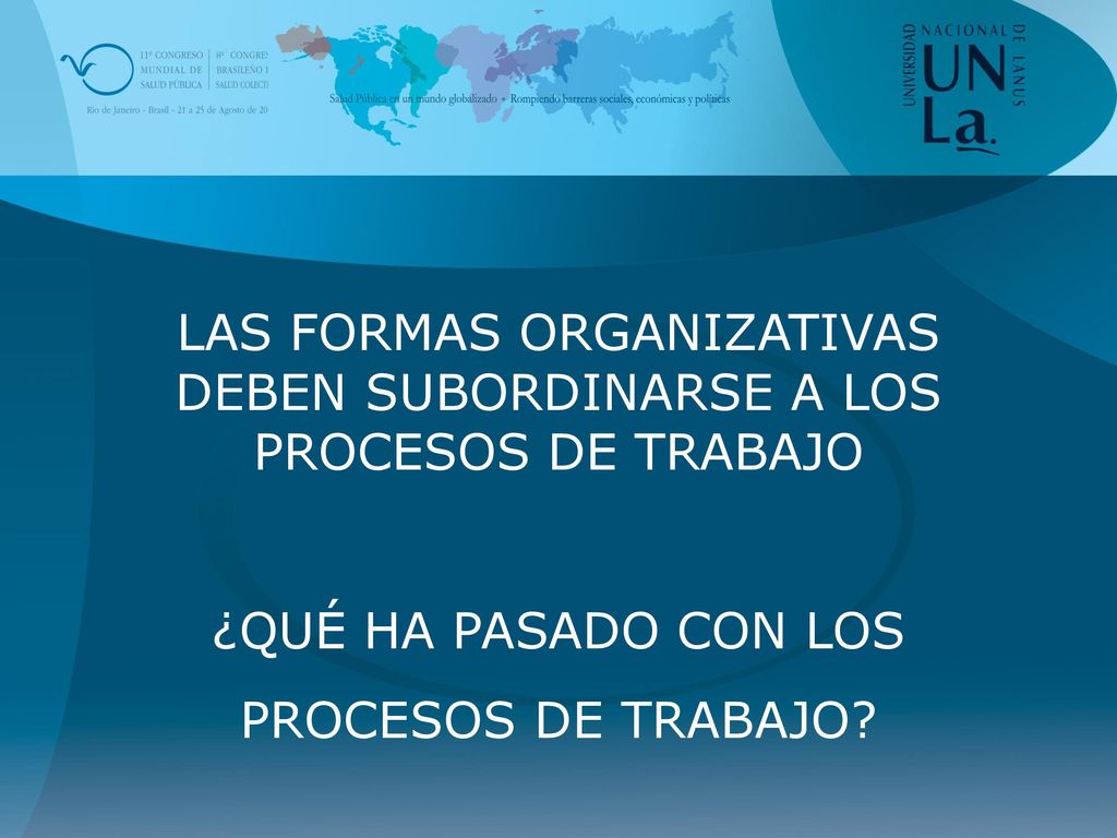 LAS FORMAS ORGANIZATIVAS DEBEN SUBORDINARSE A LOS PROCESOS DE TRABAJO