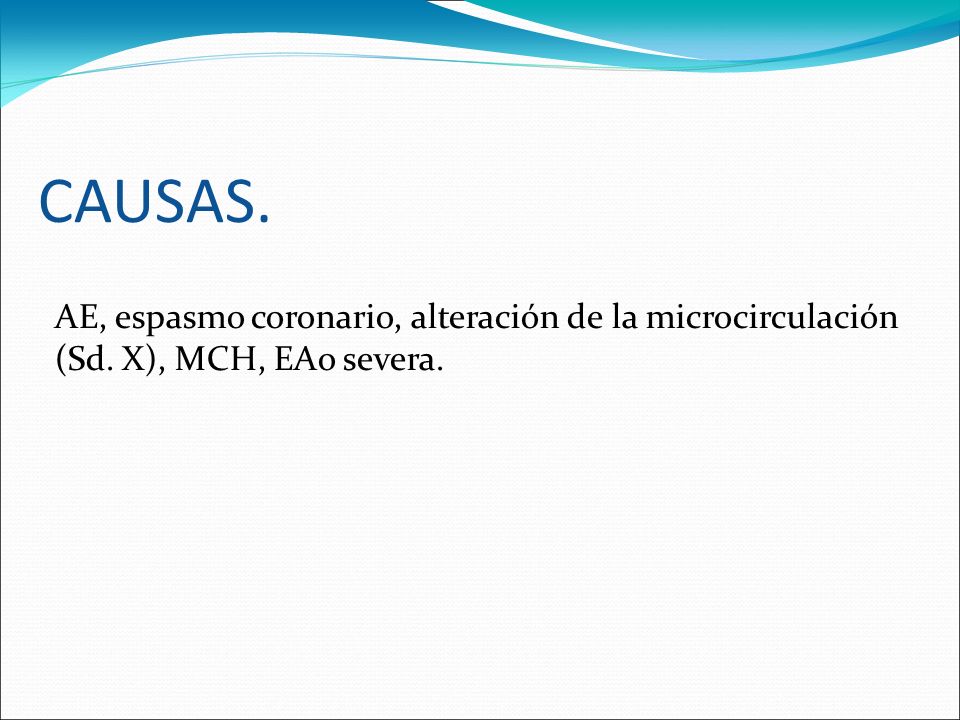 CAUSAS. AE, espasmo coronario, alteración de la microcirculación (Sd. X), MCH, EAo severa.