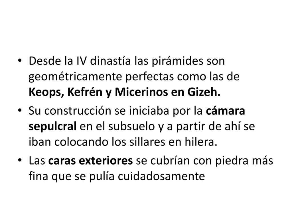 Desde la IV dinastía las pirámides son geométricamente perfectas como las de Keops, Kefrén y Micerinos en Gizeh.