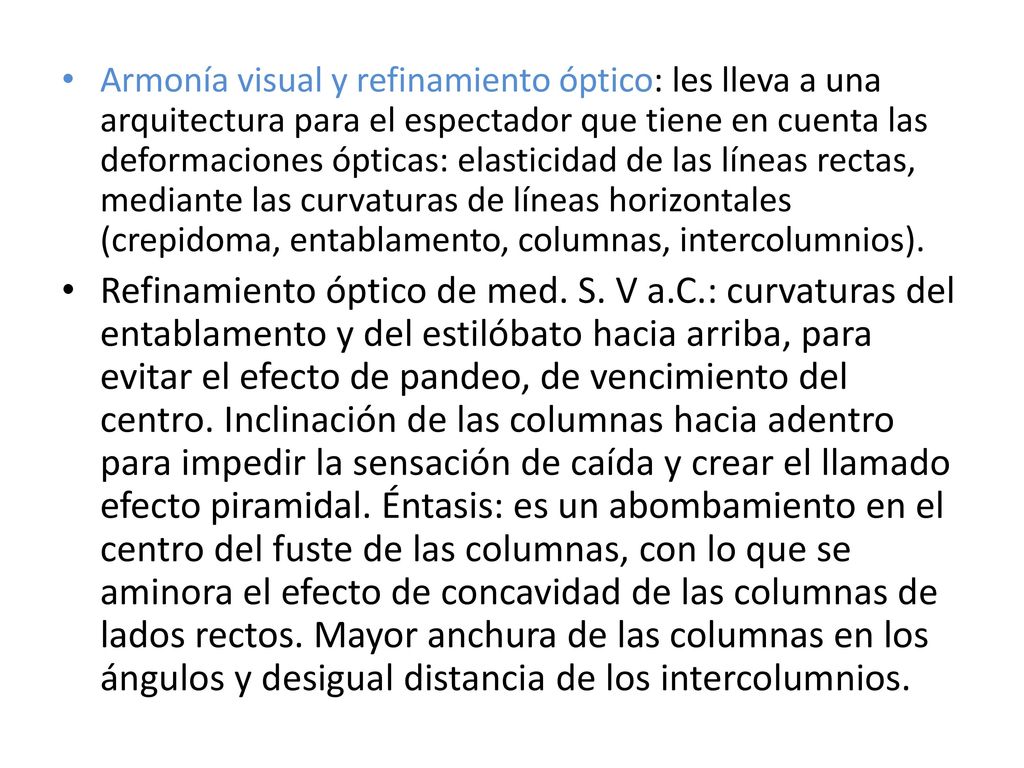 Armonía visual y refinamiento óptico: les lleva a una arquitectura para el espectador que tiene en cuenta las deformaciones ópticas: elasticidad de las líneas rectas, mediante las curvaturas de líneas horizontales (crepidoma, entablamento, columnas, intercolumnios).