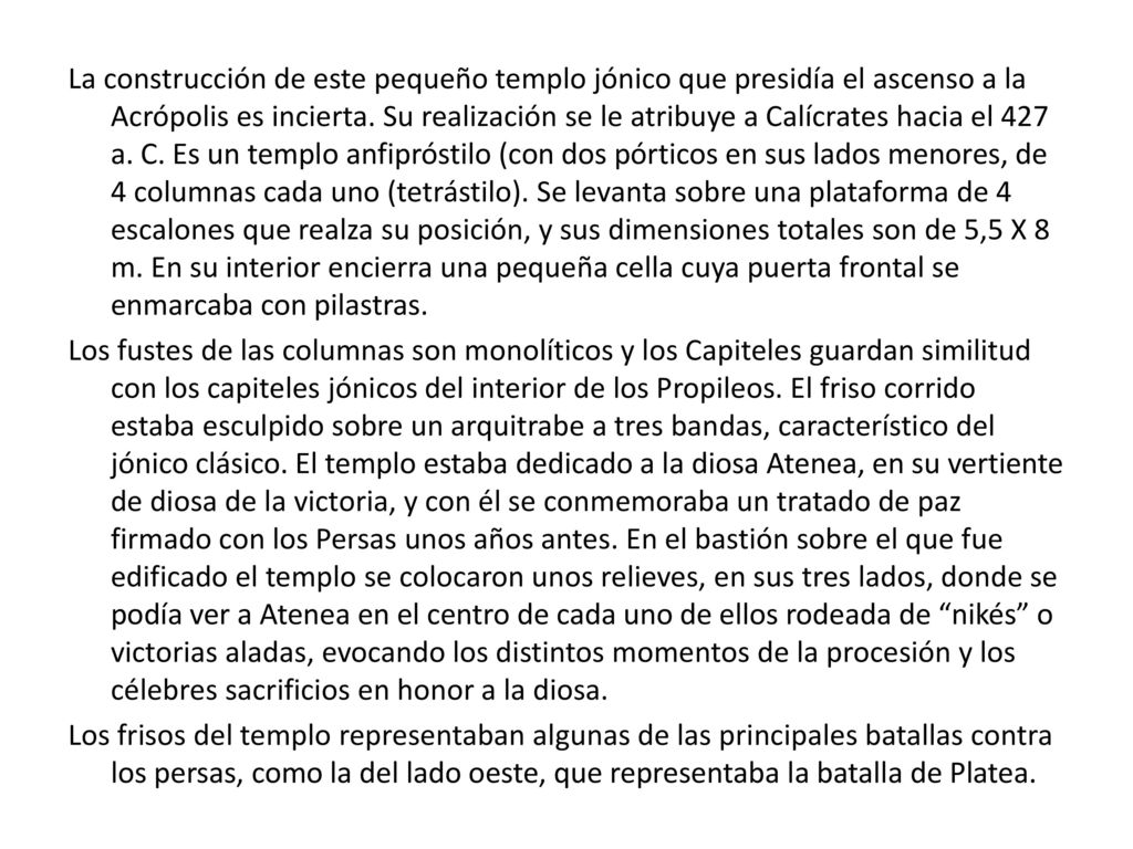 La construcción de este pequeño templo jónico que presidía el ascenso a la Acrópolis es incierta.