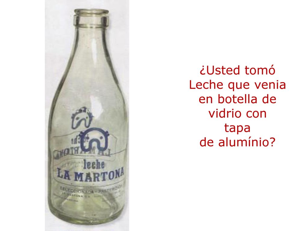 ¿Usted tomó Leche que venia en botella de vidrio con tapa de alumínio