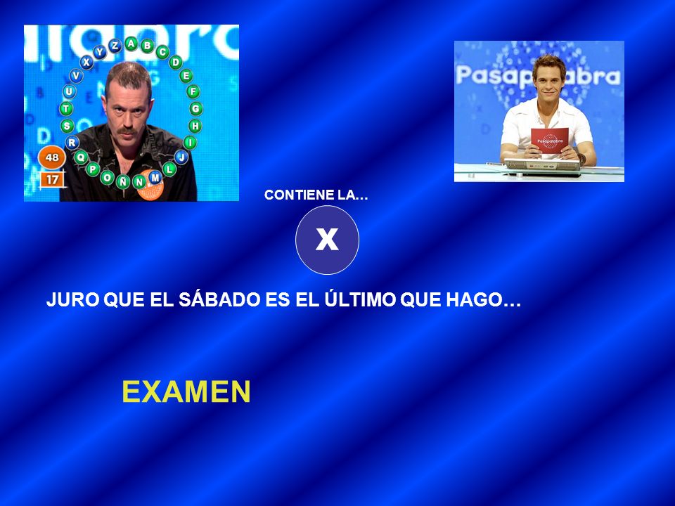 CONTIENE LA… X JURO QUE EL SÁBADO ES EL ÚLTIMO QUE HAGO… EXAMEN