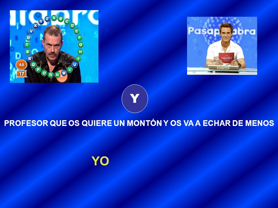 Y PROFESOR QUE OS QUIERE UN MONTÓN Y OS VA A ECHAR DE MENOS YO