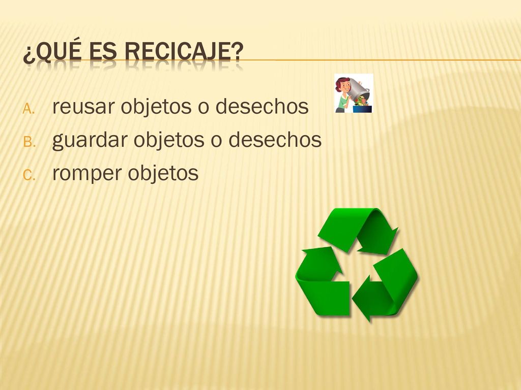 ¿Qué es recicaje reusar objetos o desechos guardar objetos o desechos