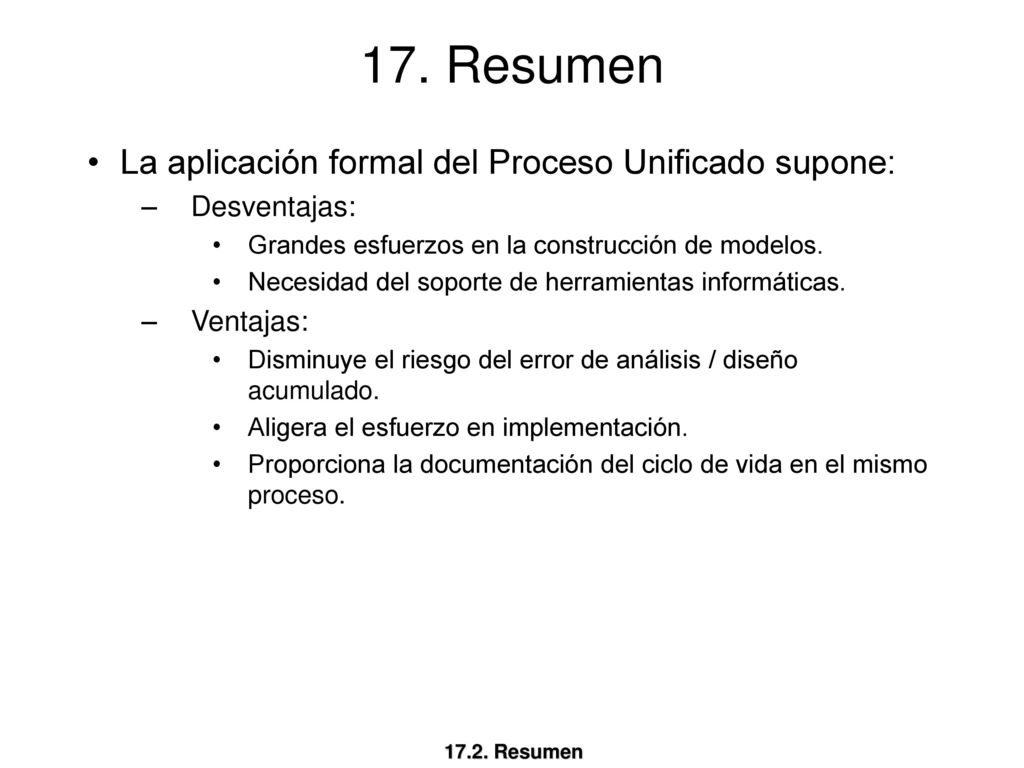 17. Resumen La aplicación formal del Proceso Unificado supone: