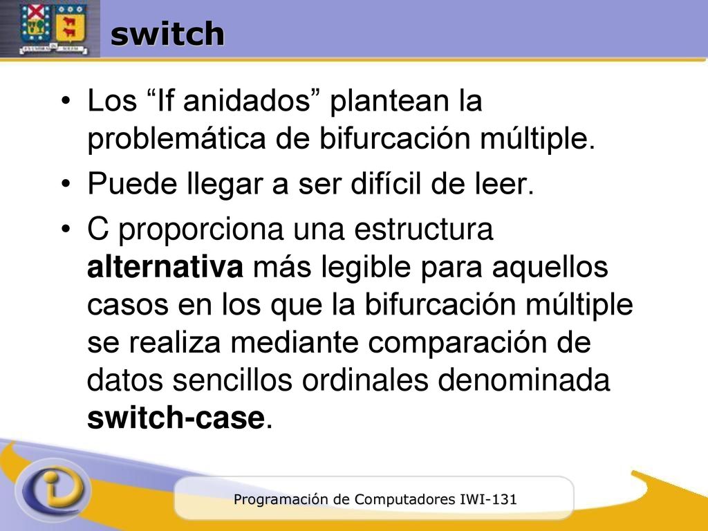 switch Los If anidados plantean la problemática de bifurcación múltiple. Puede llegar a ser difícil de leer.