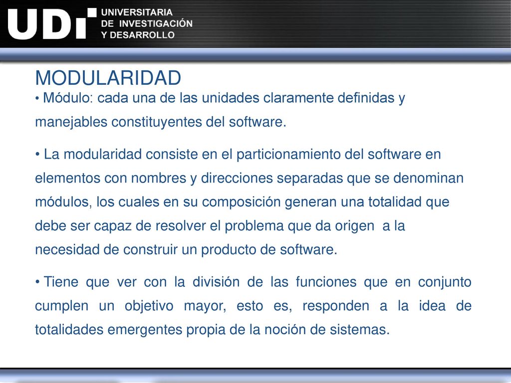MODULARIDAD Módulo: cada una de las unidades claramente definidas y manejables constituyentes del software.