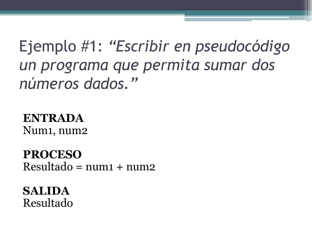 Ejemplo #1: Escribir en pseudocódigo un programa que permita sumar dos números dados.