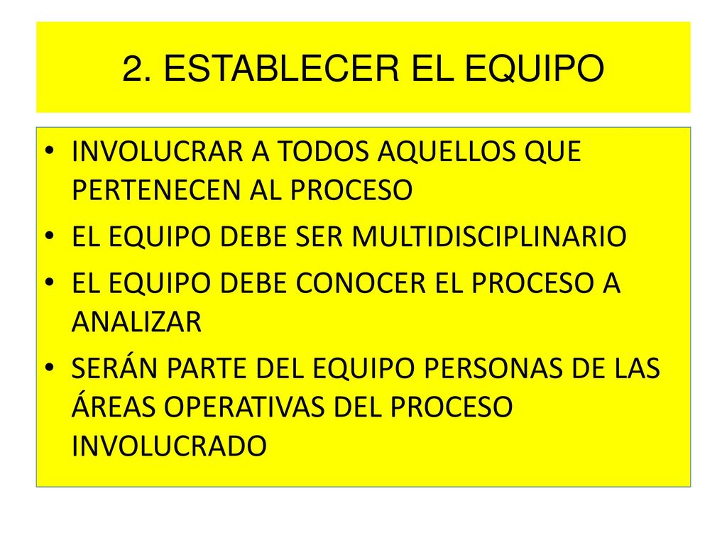 2. ESTABLECER EL EQUIPO INVOLUCRAR A TODOS AQUELLOS QUE PERTENECEN AL PROCESO. EL EQUIPO DEBE SER MULTIDISCIPLINARIO.