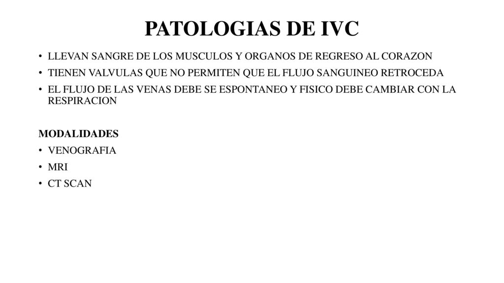 PATOLOGIAS DE IVC LLEVAN SANGRE DE LOS MUSCULOS Y ORGANOS DE REGRESO AL CORAZON. TIENEN VALVULAS QUE NO PERMITEN QUE EL FLUJO SANGUINEO RETROCEDA.