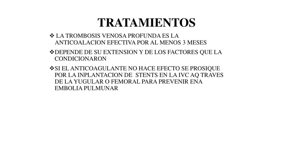 TRATAMIENTOS LA TROMBOSIS VENOSA PROFUNDA ES LA ANTICOALACION EFECTIVA POR AL MENOS 3 MESES.